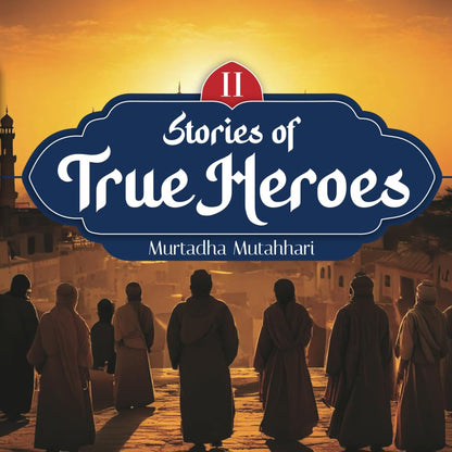 Stories Of True Heroes - Murtadha Mutahhari